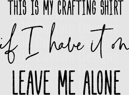 This Is My Crafting Shirt If I Have It On Leave Me Alone
