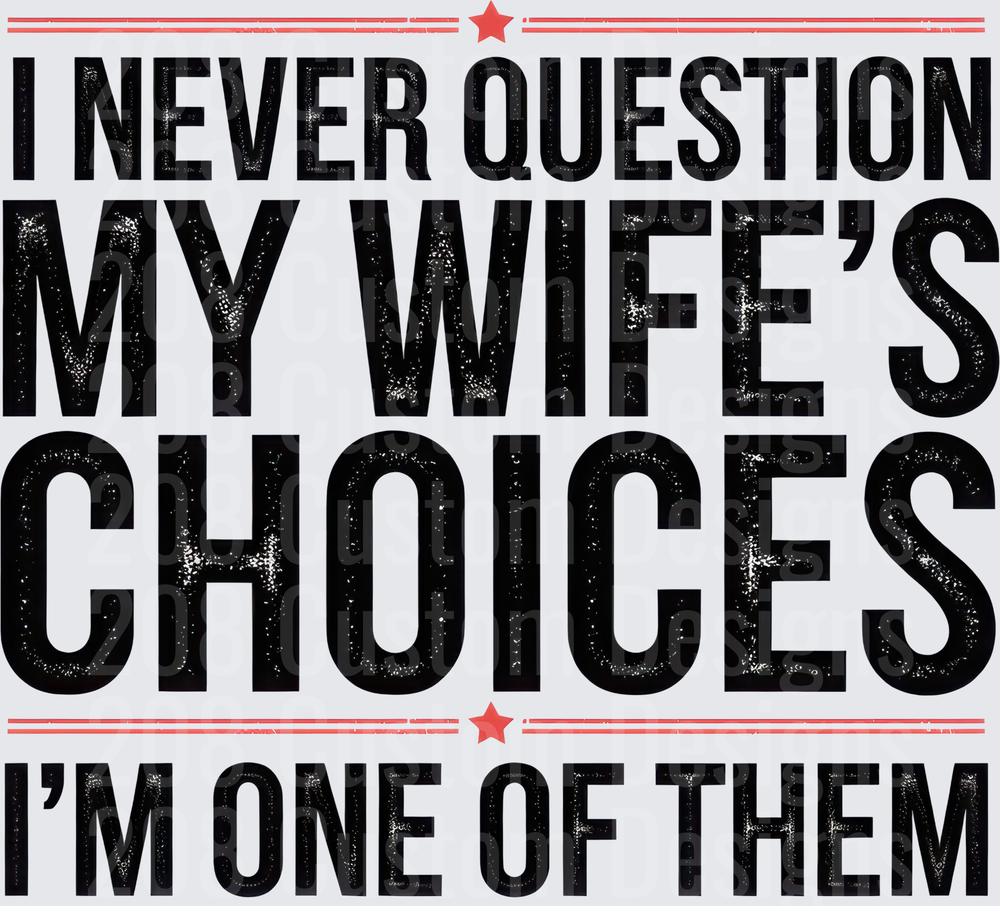 I Never Question My Wife's Choices I'm One Of Them