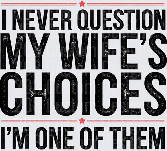 I Never Question My Wife's Choices I'm One Of Them