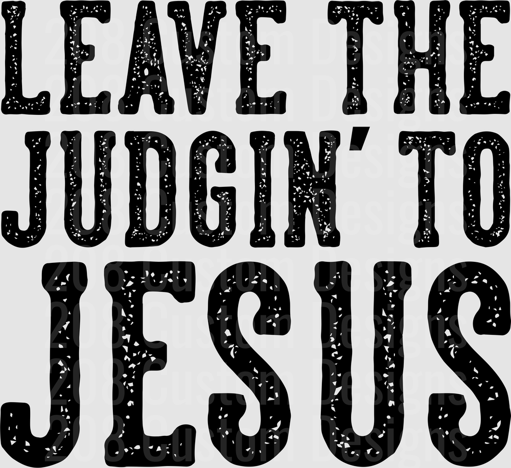 Leave The Judgin' To Jesus Distressed Black Lettering