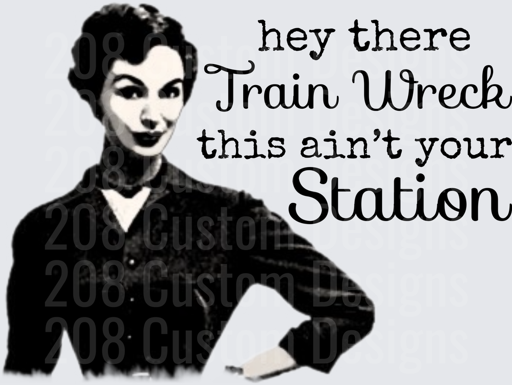 Hey There Train Wreck This Ain't Your Station Sassy Vintage Woman