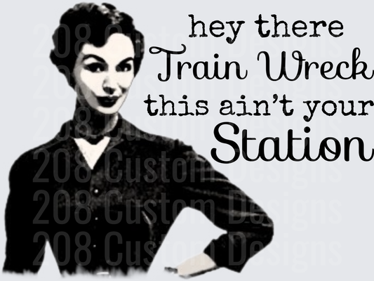 Hey There Train Wreck This Ain't Your Station Sassy Vintage Woman