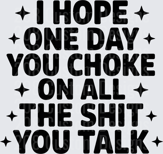 I Hope One Day You Choke On All The Shit You Talk