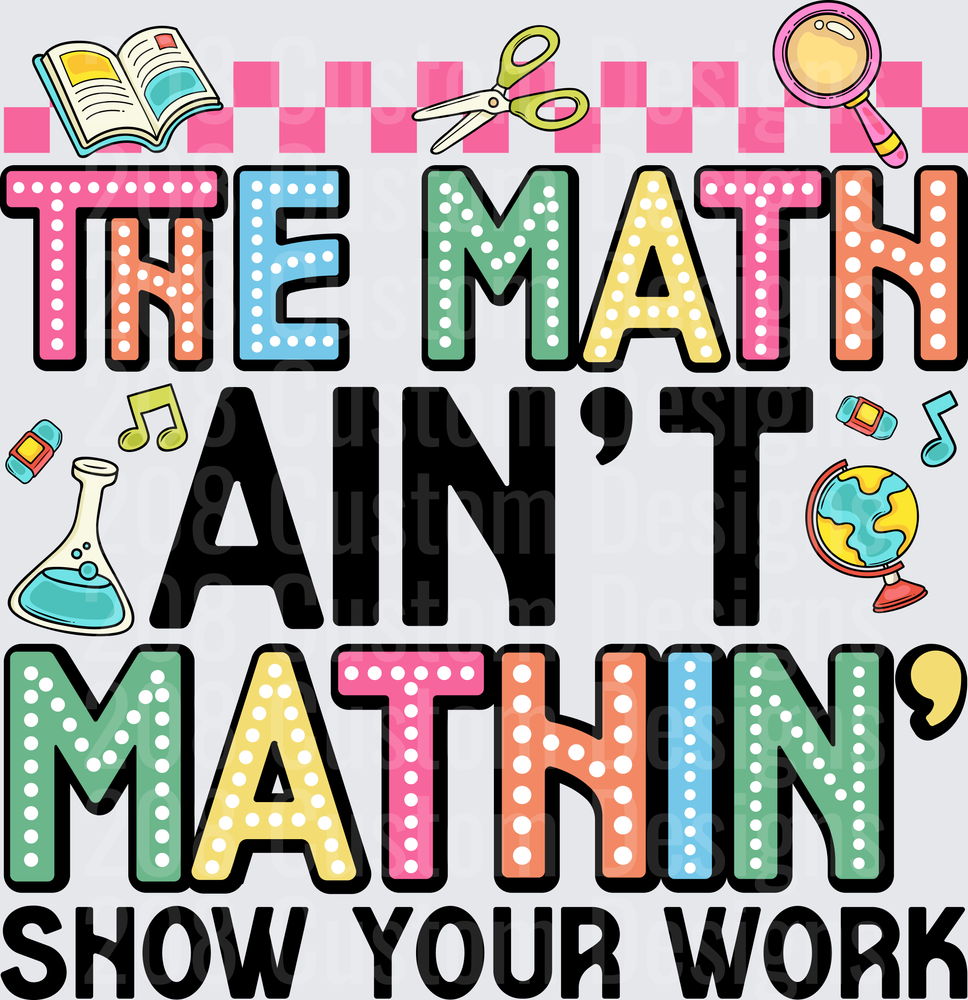 The Math Ain't Mathin' Show Your Work Colorful School Design
