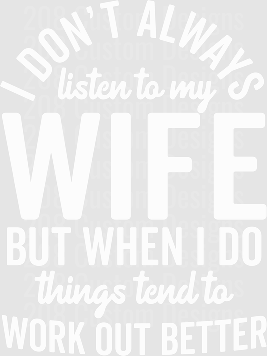 I Don't Always Listen to My Wife But When I Do Things Tend to Work Out Better