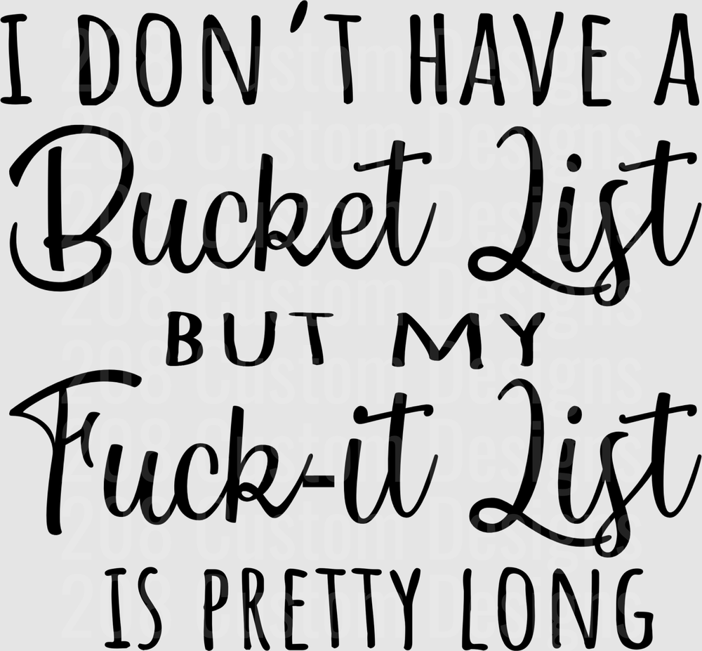 I Don't Have A Bucket List But My Fuck-It List Is Pretty Long